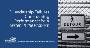 5 Leadership Failures Constraining Performance Your System Is the Problem